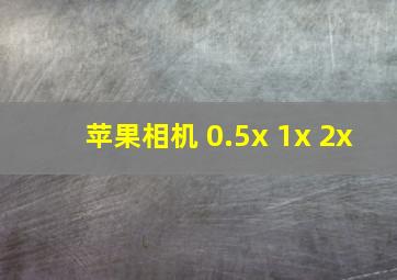 苹果相机 0.5x 1x 2x